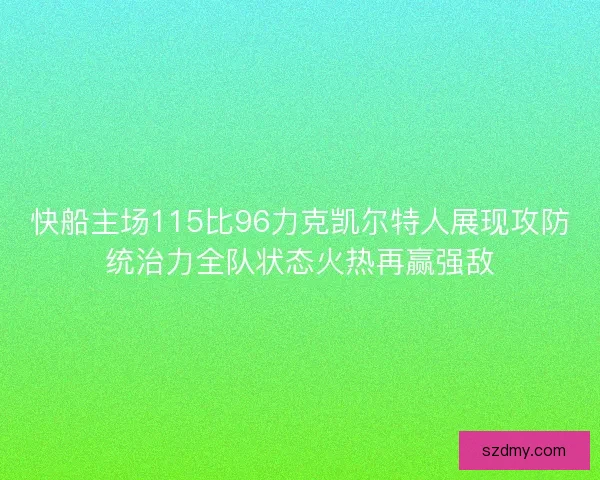 快船主场115比96力克凯尔特人展现攻防统治力全队状态火热再赢强敌